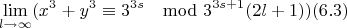 $$\lim\limits_{l \rightarrow \infty}(x^3+y^3\equiv 3^{3s} \mod 3^{3s+1}(2l+1))(6.3)$$