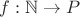 $f: \mathbb{N} \to P$