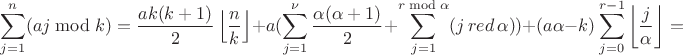 $$\sum\limits_{j=1}^{n}(aj \bmod k)=\frac{ak(k+1)}{2}\left\lfloor\frac{n}{k}\right\rfloor+ a( \sum\limits_{j=1}^{\nu}\frac{\alpha(\alpha+1)}{2}+\sum\limits_{j=1}^{r \bmod \alpha}(j \,red\,\alpha))+(a\alpha-k)\sum\limits_{j=0}^{r-1}\left\lfloor\frac{j}{\alpha}\right\rfloor=$$