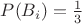 $P(B_{i})=\frac{1}{3}
