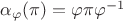 $\alpha_{\varphi}(\pi)=\varphi\pi\varphi^{-1}$