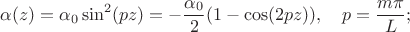 $$
\alpha(z) = \alpha_0 \sin^2 (pz) = -\frac{\alpha_0}{2} (1 - \cos(2pz)), \quad p = \frac{m\pi}{L};
$$