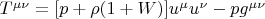 $T^{\mu\nu}=[p+\rho(1+W)]u^{\mu}u^{\nu}-pg^{\mu\nu}$