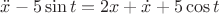 $\ddot{x}-5\sin t=2x+\dot{x}+5\cos t$