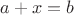 $a + x = b$