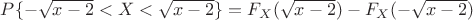 $P\{-\sqrt{x-2}<X<\sqrt{x-2}\}=F_X(\sqrt{x-2})-F_X(-\sqrt{x-2})$ $P\{-\sqrt{x-2}<X<\sqrt{x-2}\}=F_X(\sqrt{x-2})-F_X(-\sqrt{x-2})$