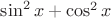 $\sin^{2}x+\cos^{2}x$