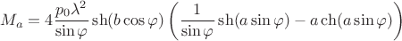 $$M_a=4\frac{p_0\lambda^2}{\sin\varphi}\sh(b\cos\varphi)\left(\frac{1}{\sin\varphi}\sh(a\sin\varphi)-a\ch(a\sin\varphi)\right)$$