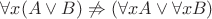 $ \forall x (A \vee B) \not \Rightarrow (\forall x A \vee \forall x B) $