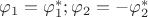 $\varphi_{1}=\varphi_{1}^{*};\varphi_{2}=-\varphi_{2}^{*}$