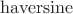 $\operatorname{haversine}$