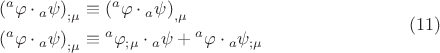 $$\begin{gathered}  \left( {{}^a\varphi  \cdot {}_a\psi } \right)_{;\mu }  \equiv \left( {{}^a\varphi  \cdot {}_a\psi } \right)_{,\mu }  \hfill \\
  \left( {{}^a\varphi  \cdot {}_a\psi } \right)_{;\mu }  \equiv {}^a\varphi _{;\mu }  \cdot {}_a\psi  + {}^a\varphi  \cdot {}_a\psi _{;\mu }  \hfill \\ \end{gathered} \eqno (11)$$