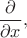 $\dfrac{\partial}{\partial x},$