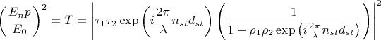 $$ \left (\frac{E_np}{E_0} \right )^2=T=\left |\tau_1 \tau_2 \exp \left (i \frac{2 \pi}{\lambda}n_{st}d_{st} \right ) \left ( \frac{1}{1- \rho_1 \rho_2 \exp\left (i \frac{2 \pi}{\lambda}n_{st}d_{st}} \right ) \right )} \right |^2  $$