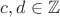 $c,d\in\mathbb{Z}$