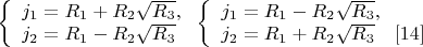 $\left\{
\begin{array}{lcl}
  j_1=R_1+R_2\sqrt{R_3},\\
  j_2=R_1-R_2\sqrt{R_3}\\
\end{array}
\right.\left\{
\begin{array}{lcl}
 j_1=R_1-R_2\sqrt{R_3},\\
 j_2=R_1+R_2\sqrt{R_3} \  \  \ \eqno[14]\\
\end{array}
\right.$