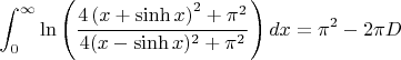 $$\int _0^{\infty }\ln \left(\frac{4\left(x+\sinh x\right)^2+\pi^2}{4(x-\sinh x)^2+\pi ^2}\right)dx = \pi^2 - 2\pi D$$