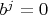 $b^j=0$