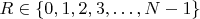 $R\in\{0,1,2,3,\ldots,N-1\}$