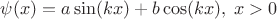 $\psi(x) = a \sin (kx) + b \cos (kx), \; x>0$