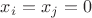 $x_i = x_j = 0$