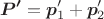 $$\boldsymbol{P'}=\boldsymbol{p}'_1+\boldsymbol{p}'_2$$ $$\boldsymbol{P'}=\boldsymbol{p}'_1+\boldsymbol{p}'_2$$