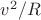 $v^{2}/R$