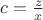 $c=\frac{z}{x}$
