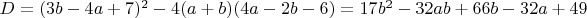 $D = (3b-4a+7)^2-4(a+b)(4a-2b-6) = 17b^2-32ab+66b-32a+49$