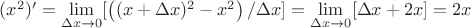 $(x^2)'=\lim\limits_{\Delta x\to 0}\Left[\left((x+\Delta x)^2-x^2\right)/{\Delta x}\Right]=\lim\limits_{\Delta x\to 0}\Left[\Delta x+2x\Right]=2x$