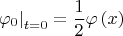 $$
\left. {\varphi _0 } \right|_{t = 0}  = \frac{1}
{2}\varphi \left( x \right)
$$