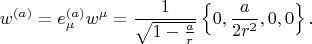 $$
w^{(a)} = e^{(a)}_{\mu} w^{\mu}
= \frac{1}{\sqrt{1 - \frac{a}{r}}} \left\{ 0, \frac{a}{2 r^2 }, 0, 0 \right\}.
$$