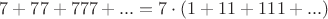 $7+77+777+...=7\cdot(1+11+111+...)$