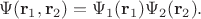 $$\Psi(\mathbf{r}_1,\mathbf{r}_2)=\Psi_1(\mathbf{r}_1)\Psi_2(\mathbf{r}_2).$$