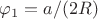 $\varphi_{1} = a/(2R)$