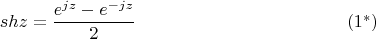 $$ sh z = \frac{e^{jz} - e^{-jz}}2      \eqno   (1^*)$$