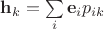 $\mathbf h_k=\sum\limits_i\mathbf e_i p_{ik}$