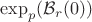 $\operatorname{\exp}_p(\mathcal{B}_r(0))$