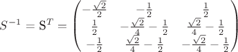 $S^\(-1\) = S^T = \begin{pmatrix}
-\frac{\sqrt{2}}{2} & -\frac{1}{2} &  \frac{1}{2} \\ 
 \frac{1}{2}& -\frac{\sqrt{2}}{4}-\frac{1}{2}&\frac{\sqrt{2}}{4}-\frac{1}{2}\\ 
 -\frac{1}{2}&  \frac{\sqrt{2}}{4}-\frac{1}{2} & -\frac{\sqrt{2}}{4}-\frac{1}{2}\\ 
\end{pmatrix}$