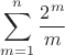 $$\sum_{m=1}^n \frac{2^m}{m}$$