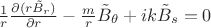 $ \frac 1 r  \frac {\partial (r \tilde B_r) } {\partial r}  - \frac m r \tilde B_\theta + ik \tilde B_s = 0$