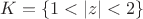 $K=\{1<|z|<2\}$