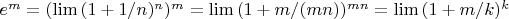 $e^m=(\lim{(1+1/n)^n}})^m=\lim{(1+m/(mn))^{mn}}}=\lim{(1+m/k)^k}}$