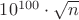 $10^{100}\cdot \sqrt{n}$
