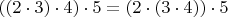 $((2 \cdot 3) \cdot 4) \cdot 5 = (2 \cdot (3 \cdot 4)) \cdot 5 $