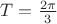 $T=\frac {2\pi} {3}$ $T=\frac {2\pi} {3}$