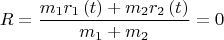$$R = \frac{{{m_1}{r_1}\left( t \right) + {m_2}{r_2}\left( t \right)}}{{{m_1} + {m_2}}} = 0$$