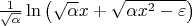 $\frac 1 {\sqrt {\alpha}} \ln\left ( \sqrt{\alpha} x + \sqrt{\alpha x^2 - \varepsilon}  \right)$