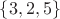 $\lbrace 3, 2, 5 \rbrace$