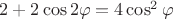$2+2\cos 2\varphi=4\cos^2 \varphi$